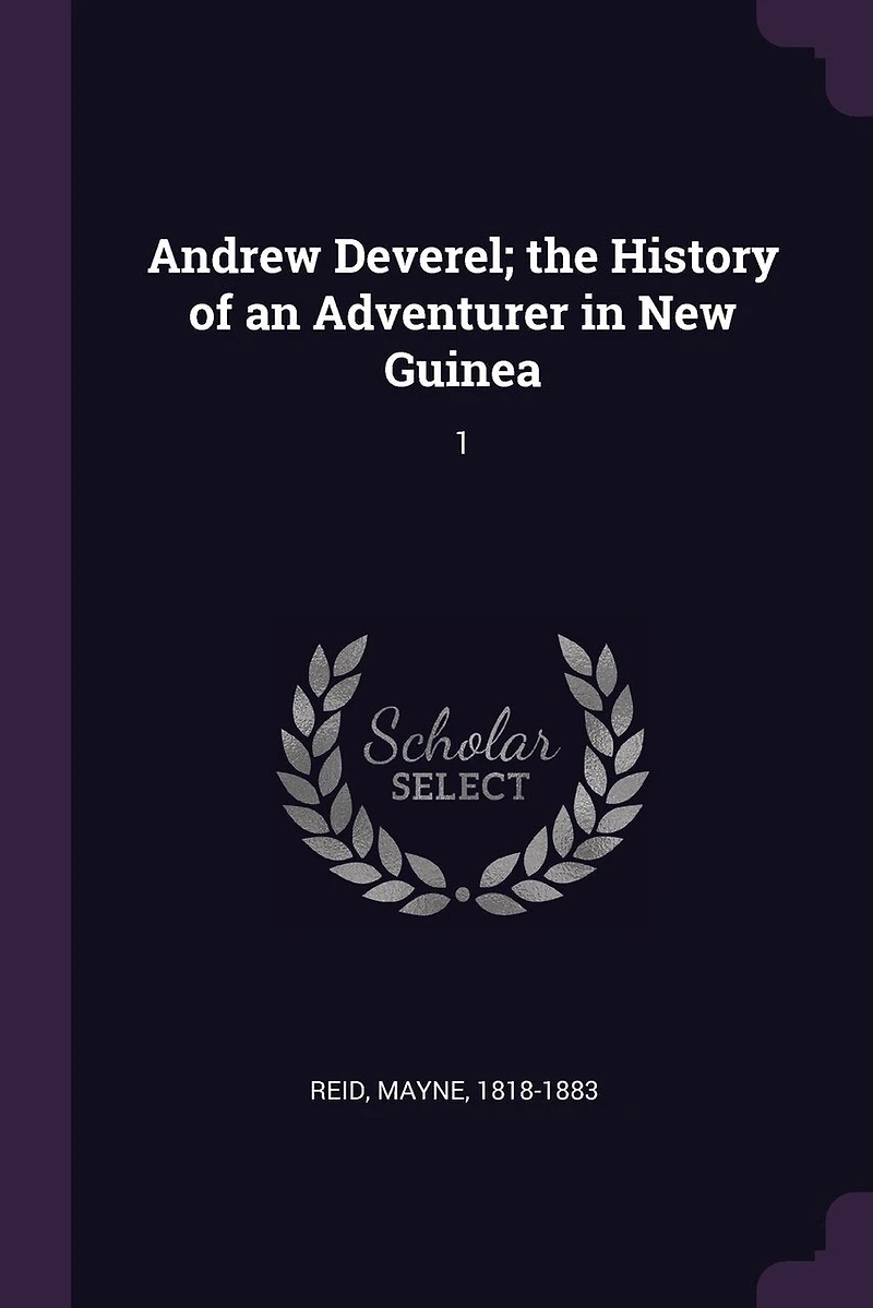 Andrew Deverel; the History of an Adventurer in New Guinea: 1