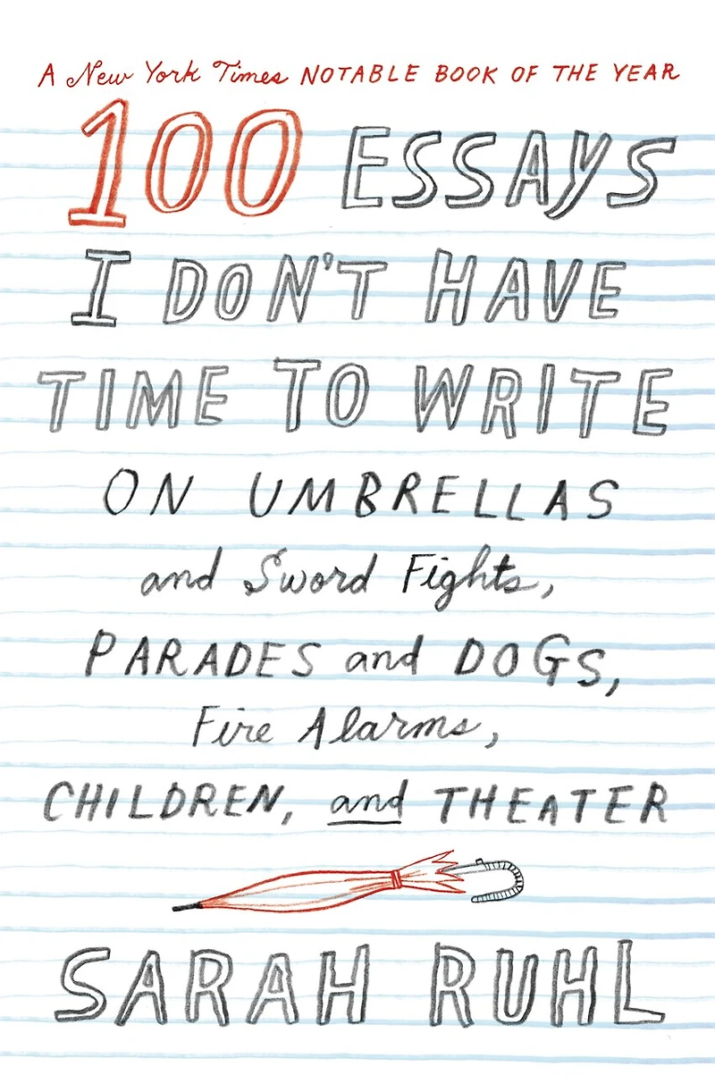100 Essays I Don't Have Time to Write: On Umbrellas and Sword Fights, Parades Dogs, Fire Alarms, Children, Theater