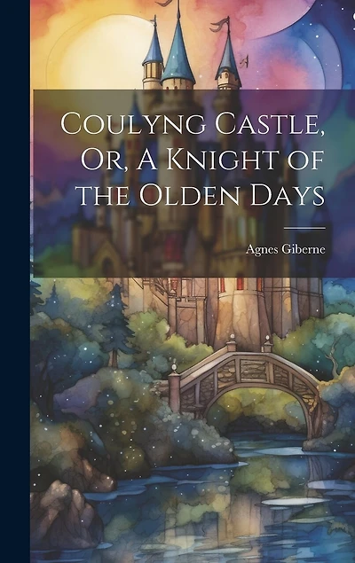 Coulyng Castle, Or, A Knight of the Olden Days