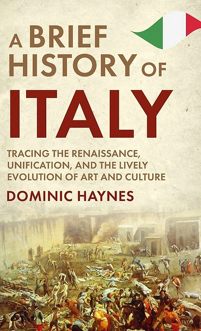 A Brief History of Italy: Tracing the Renaissance, Unification