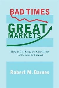 Bad Times, Great Markets: How To Get, Keep, And Grow Money The New Bull Market