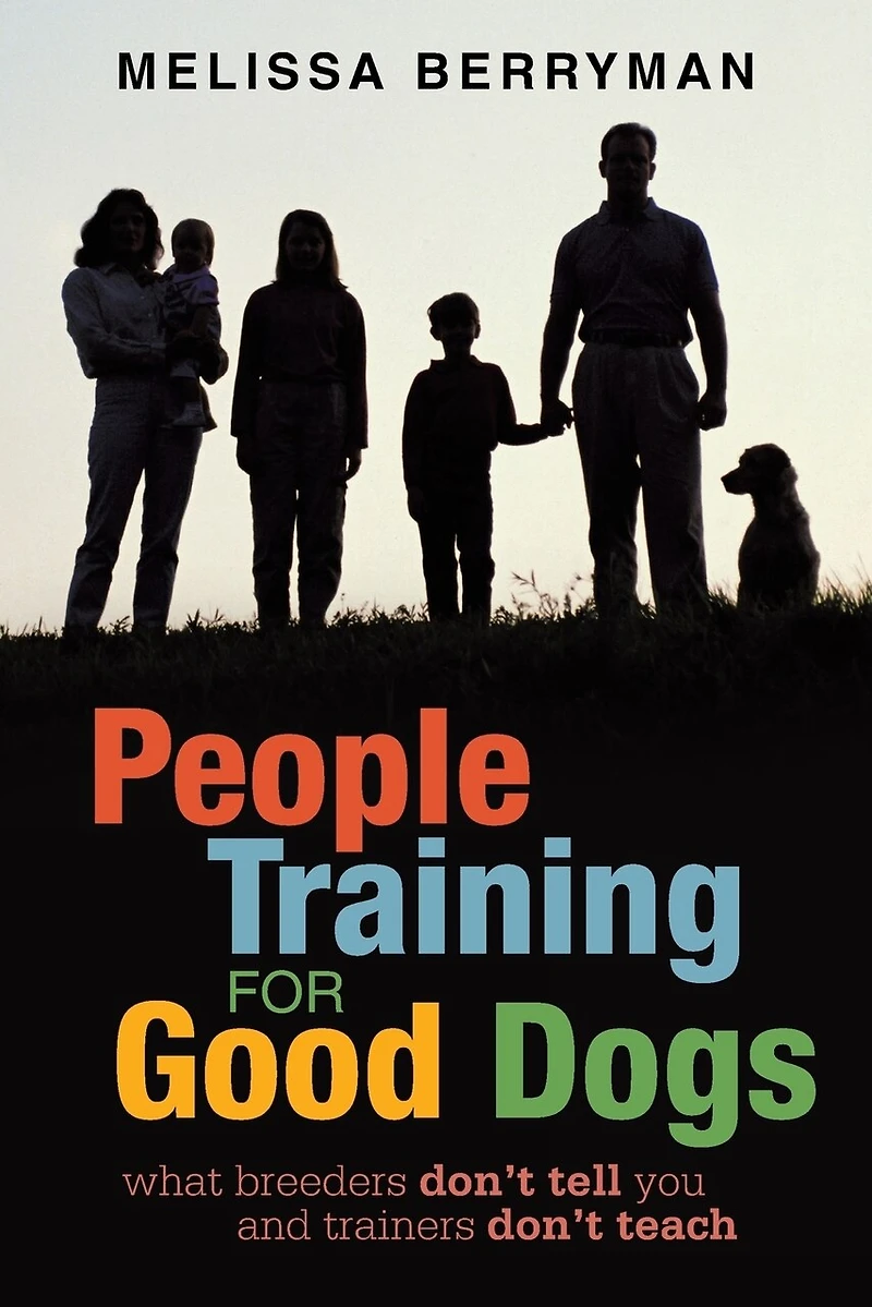 People Training For Good Dogs: What Breeders Don't Tell You And Trainers Don't Teach