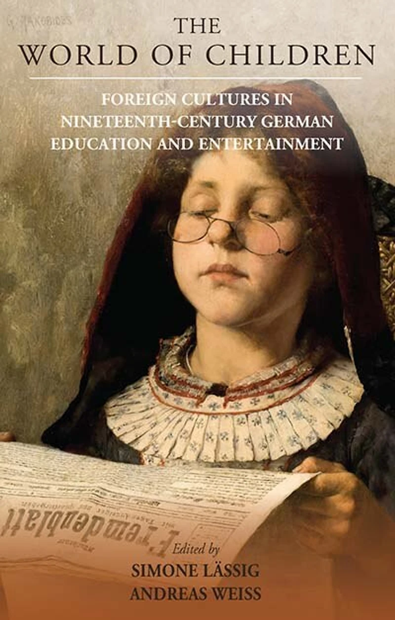 The World of Children: Foreign Cultures Nineteenth-Century German Education and Entertainment