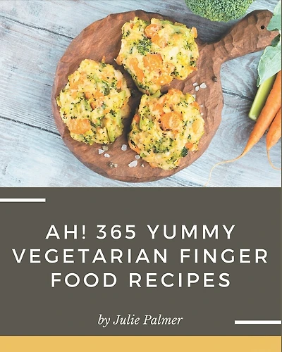 Ah! 365 Yummy Vegetarian Finger Food Recipes: Discover Yummy Vegetarian Finger Food Cookbook NOW!