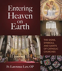 Entering Heaven on Earth: The Signs, Symbols, and Saints of Catholic Churches