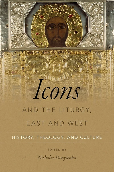 Icons and the Liturgy, East West: History, Theology, Culture