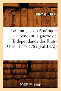 Les Français En Amérique Pendant La Guerre de l'Indépendance Des Etats-Unis: 1777-1783 (Éd.1872)