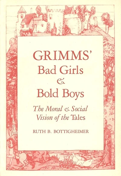 Grimms' Bad Girls and Bold Boys: The Moral and Social Vision of the Tales