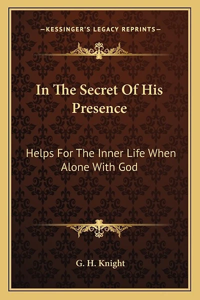 In The Secret Of His Presence: Helps For The Inner Life When Alone With God