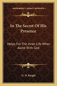In The Secret Of His Presence: Helps For The Inner Life When Alone With God