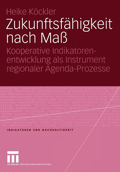 Zukunftsfähigkeit nach Maß: Kooperative Indikatorenentwicklung als Instrument regionaler Agenda-Prozesse