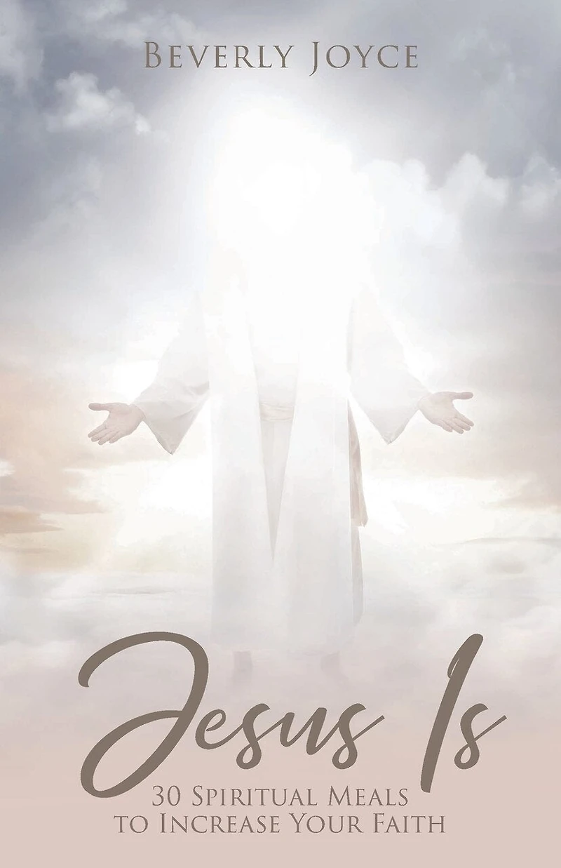 Jesus Is: 30 Spiritual Meals to Increase Your Faith