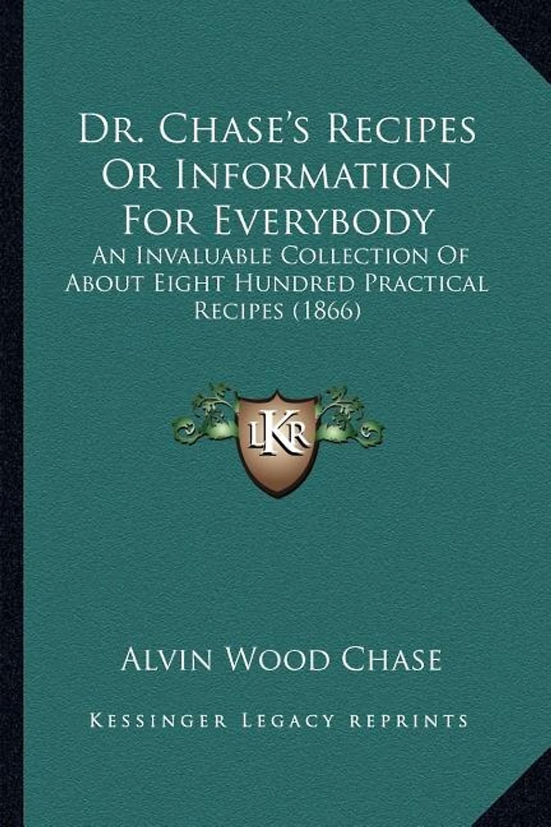 Dr. Chase's Recipes Or Information For Everybody: An Invaluable Collection Of About Eight Hundred Practical Recipes (1866)