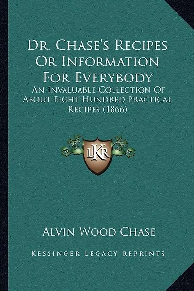 Dr. Chase's Recipes Or Information For Everybody: An Invaluable Collection Of About Eight Hundred Practical Recipes (1866)