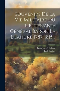 Souvenirs De La Vie Militaire Du Lieutenant-général Baron L.-j. Lahure 1787-1815