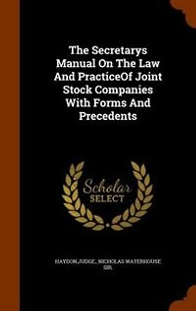 The Secretarys Manual On Law And PracticeOf Joint Stock Companies With Forms Precedents
