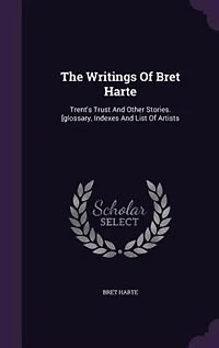 The Writings Of Bret Harte: Trent's Trust And Other Stories