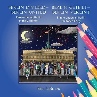 Berlin Divided - Berlin United: Remembering Berlin in the Cold War Berlin Geteilt - Berlin Vereint: Erinnerungen an Berlin im Kalten Krieg