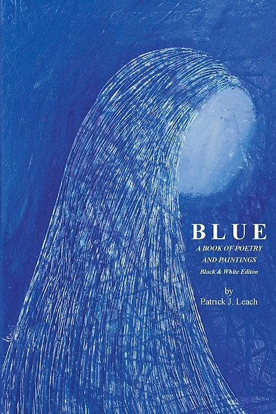 Blue: Poetry and Art by Patrick J. Leach - Black & White Edition