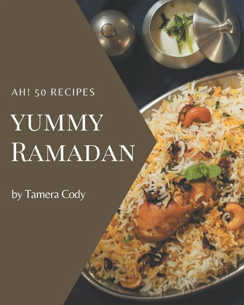 Ah! 50 Yummy Ramadan Recipes: Unlocking Appetizing Recipes in The Best Yummy Ramadan Cookbook!