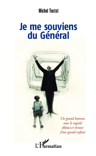Je me souviens du Général: Un grand homme sous le regard ébloui et rêveur d'un grand enfant