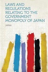 Laws and Regulations Relating to the Government Monopoly of Japan (Classic Reprint)