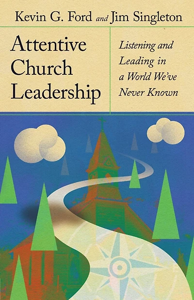 Attentive Church Leadership: Listening and Leading a World We've Never Known