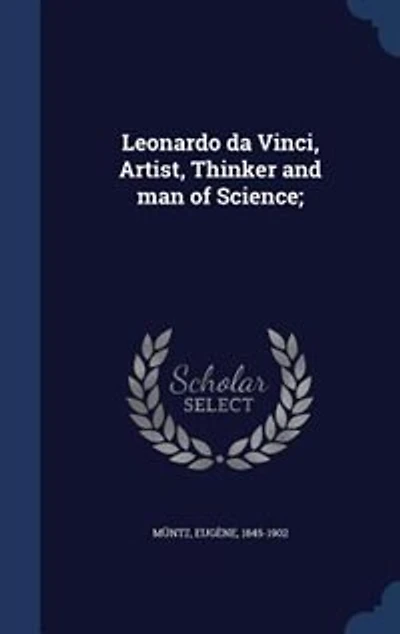 Leonardo da Vinci, Artist, Thinker and man of Science;