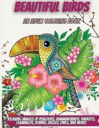 Beautiful Birds: An Adult Coloring Book With Relaxing Images Of Peacocks, Hummingbirds, Parrots, Flamingos, Robins,