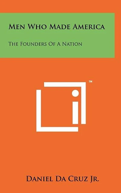Men Who Made America: The Founders Of A Nation