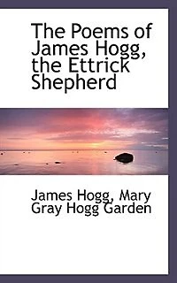 The Poems of James Hogg: Ettrick Shepherd (Selected) (Classic Reprint)