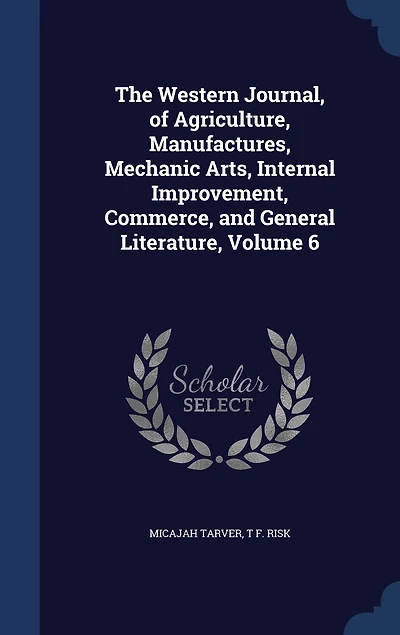 The Western Journal, of Agriculture, Manufactures, Mechanic Arts, Internal Improvement, Commerce, and General Literature, 1851, Vol. 6 (Classic Reprint)