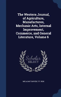 The Western Journal, of Agriculture, Manufactures, Mechanic Arts, Internal Improvement, Commerce, and General Literature, 1851, Vol. 6 (Classic Reprint)