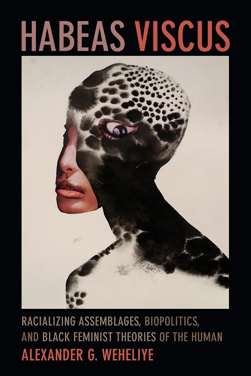Habeas Viscus: Racializing Assemblages, Biopolitics, And Black Feminist Theories Of The Human
