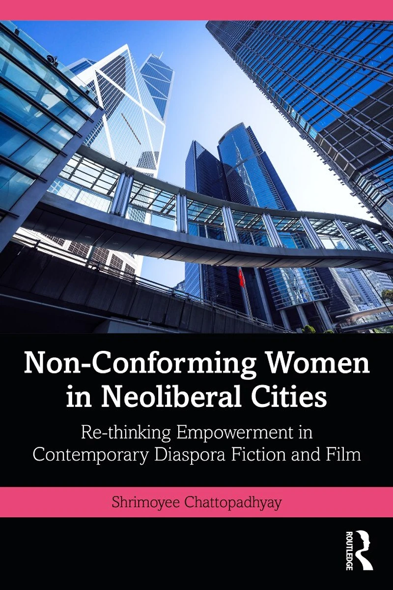 Non-Conforming Women Neoliberal Cities: Re-thinking Empowerment Contemporary Diaspora Fiction and Film