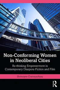 Non-Conforming Women Neoliberal Cities: Re-thinking Empowerment Contemporary Diaspora Fiction and Film