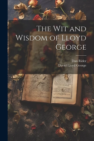 The wit and Wisdom of Lloyd George