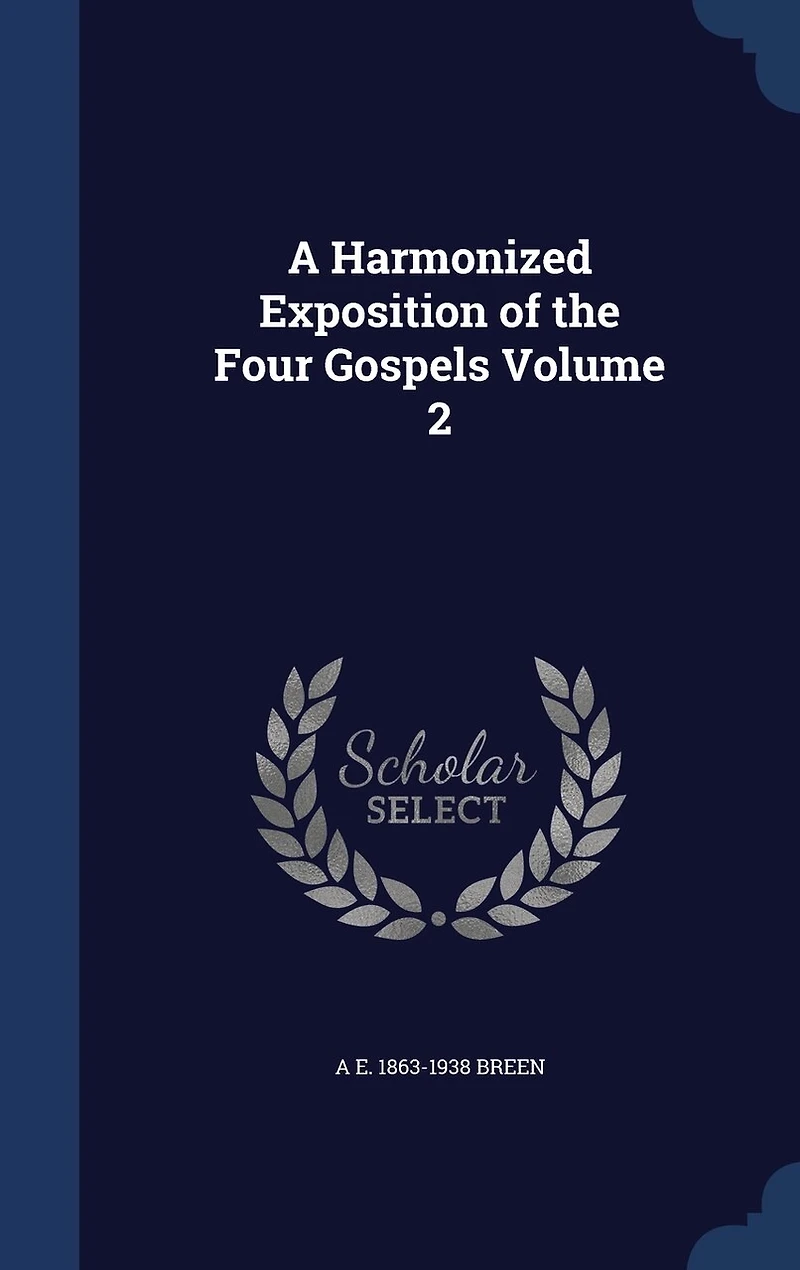 A Harmonized Exposition of the Four Gospels, Vol. 2 (Classic Reprint)