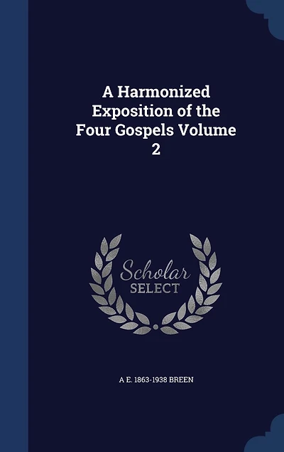 A Harmonized Exposition of the Four Gospels, Vol. 2 (Classic Reprint)