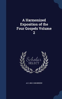 A Harmonized Exposition of the Four Gospels, Vol. 2 (Classic Reprint)