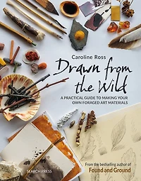 Drawn from the Wild: A practical guide to making your own foraged art materials
