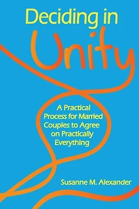 Deciding in Unity: A Practical Process for Married Couples to Agree on Practically Everything