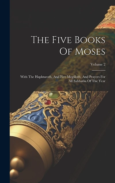 The Five Books Of Moses: With The Haphtaroth, And Five Megilloth, And Prayers For All Sabbaths Of The Year; Volume 2