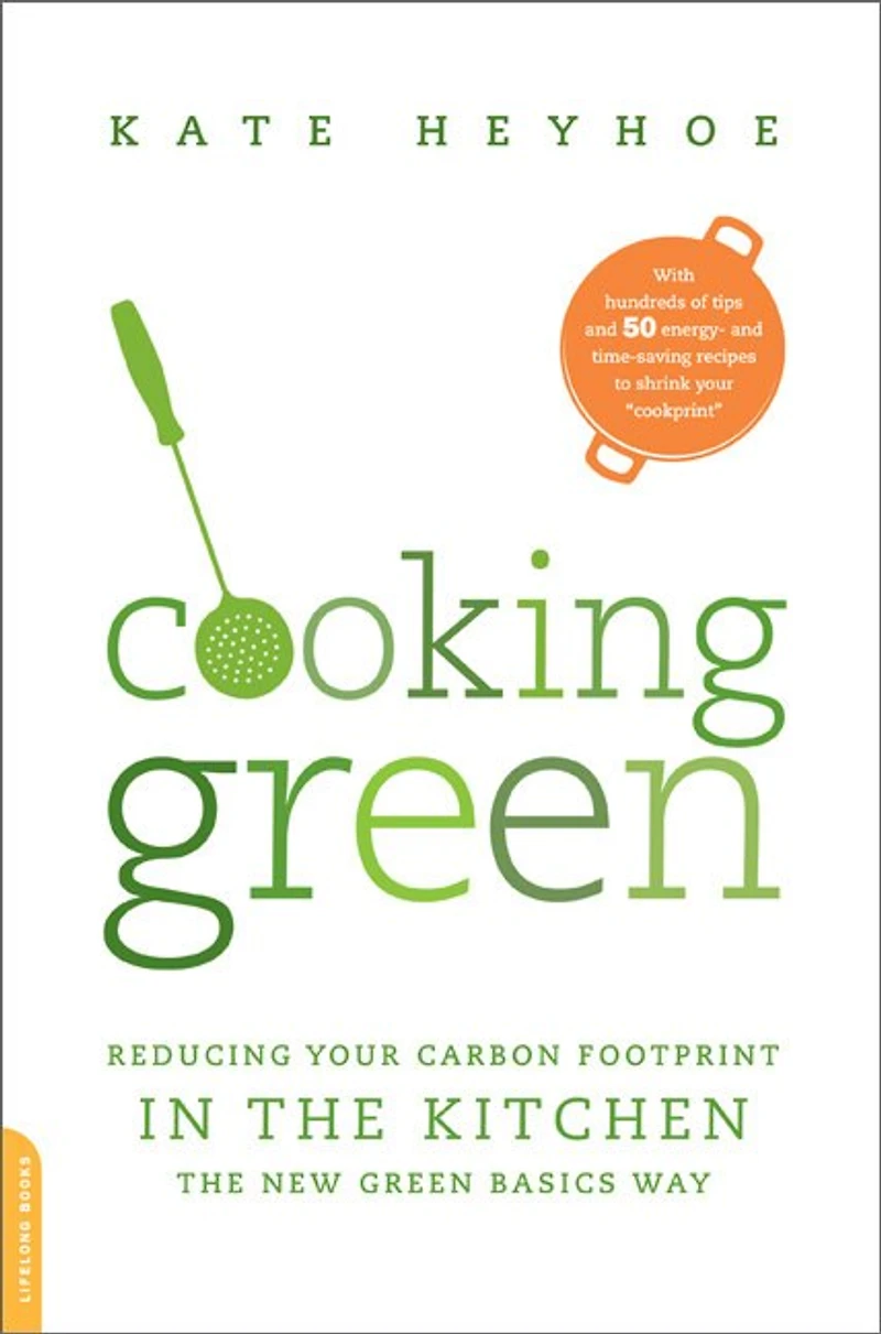 Cooking Green: Reducing Your Carbon Footprint the Kitchen—the New Green Basics Way