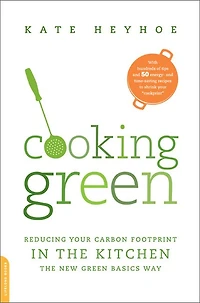Cooking Green: Reducing Your Carbon Footprint the Kitchen—the New Green Basics Way