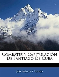Combates y capitulación de Santiago Cuba, etc. [With maps.]
