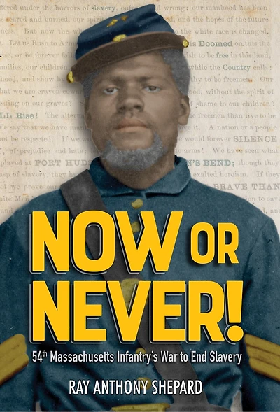 Now or Never!: Fifty-Fourth Massachusetts Infantry's War to End Slavery