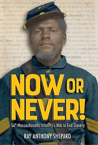 Now or Never!: Fifty-Fourth Massachusetts Infantry's War to End Slavery