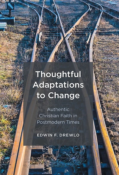 Thoughtful Adaptations to Change: Authentic Christian Faith in Postmodern Times