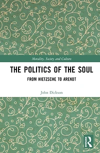 the Politics of Soul: From Nietzsche to Arendt